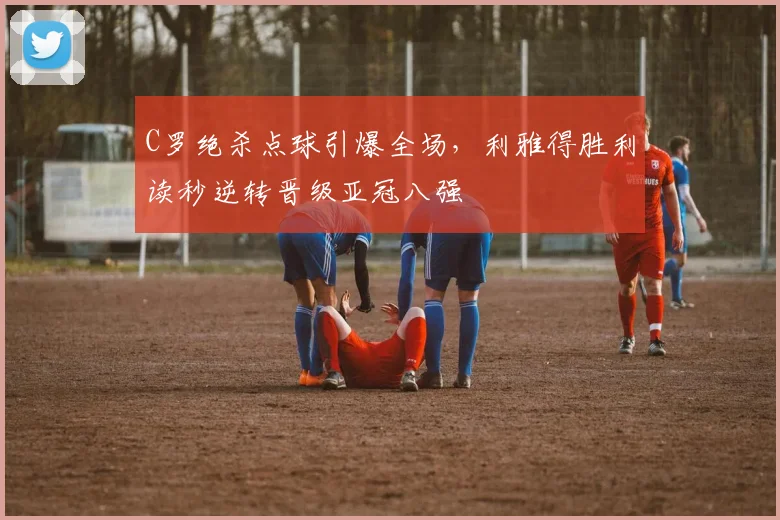 C罗绝杀点球引爆全场，利雅得胜利